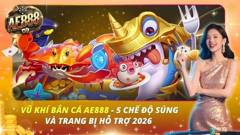 Vũ Khí Bắn Cá AE888 – 5 Chế Độ Súng Và Trang Bị Hỗ Trợ 2026 Vũ Khí Bắn Cá AE888 – 5 Chế Độ Súng Và Trang Bị Hỗ Trợ 2026